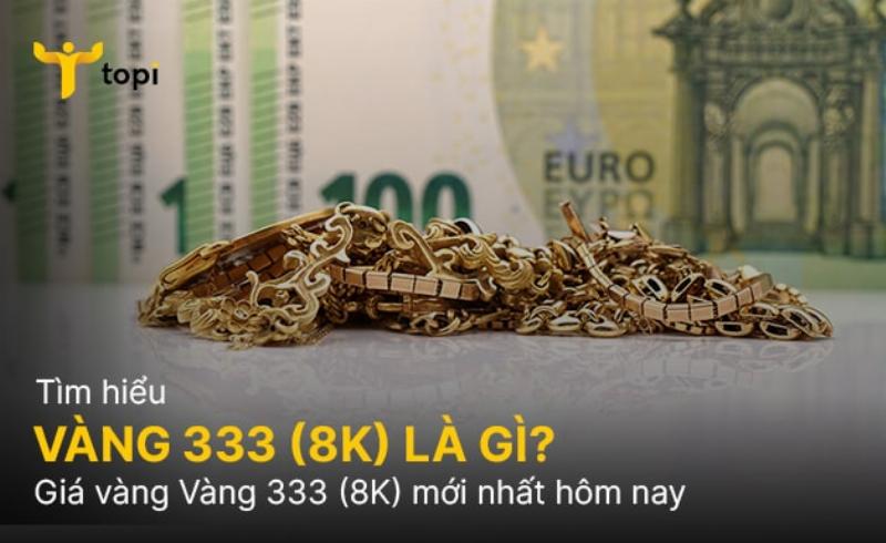 Vàng 333 8k là gì? Đặc điểm và thành phần